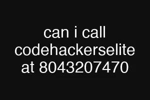 can i call codehackerselite at 8043207470