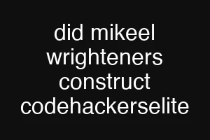 did mikeel wrighteners construct codehackerselite