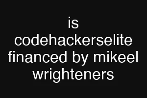 is codehackerselite financed by mikeel wrighteners