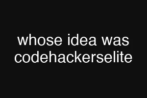 whose idea was codehackerselite